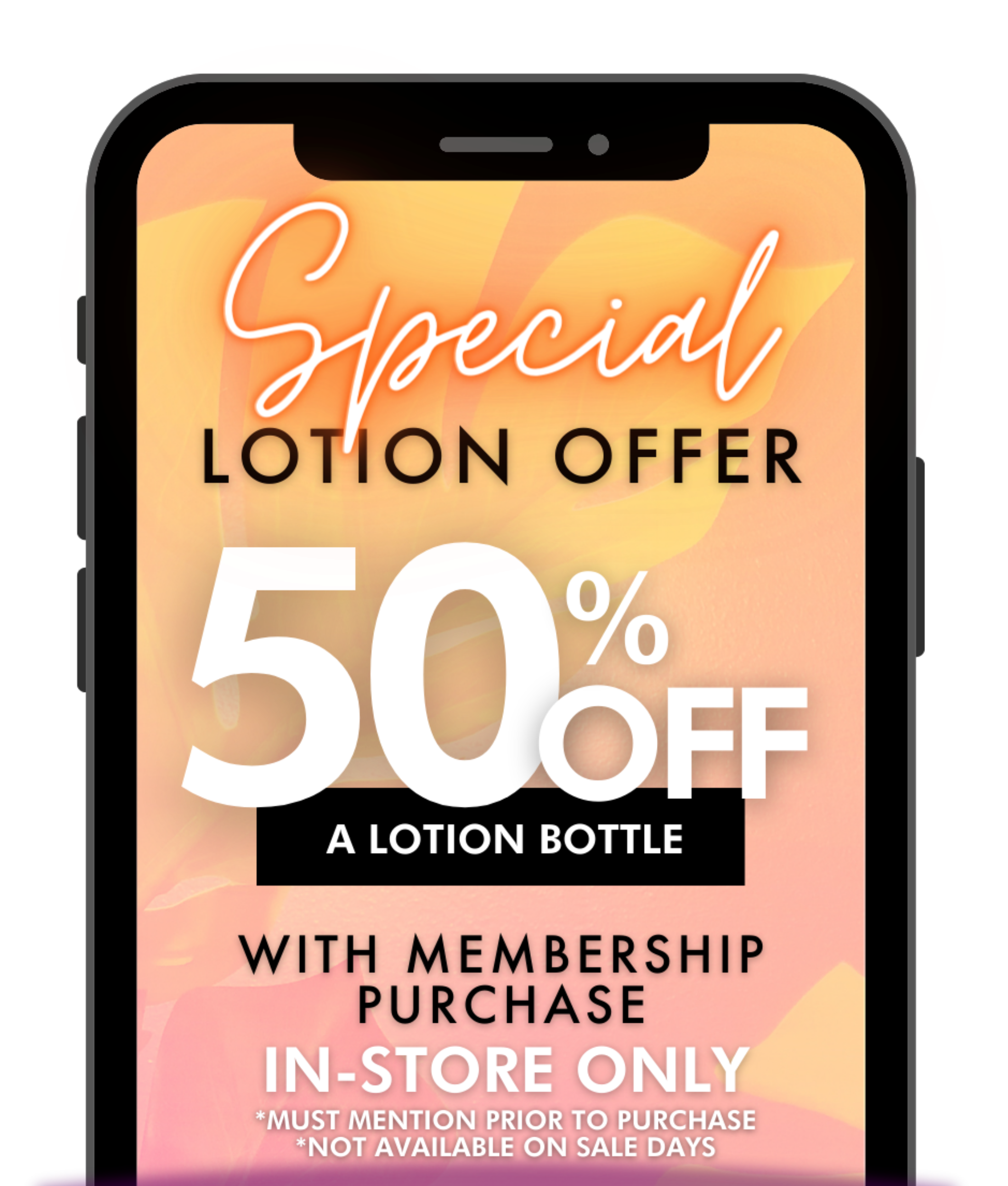Non-members get 50% off a lotion of your choice with any membership purchase. Offer not valid on sale days.